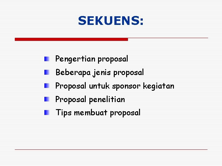 SEKUENS: Pengertian proposal Beberapa jenis proposal Proposal untuk sponsor kegiatan Proposal penelitian Tips membuat