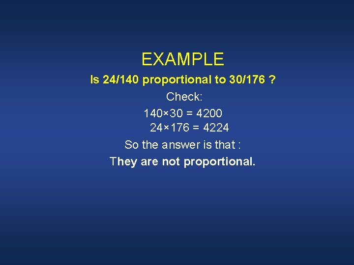 EXAMPLE Is 24/140 proportional to 30/176 ? Check: 140× 30 = 4200 24× 176