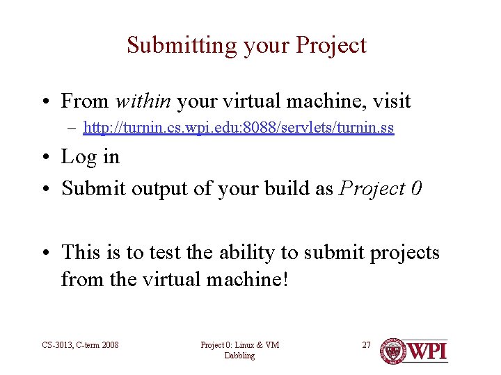 Submitting your Project • From within your virtual machine, visit – http: //turnin. cs.