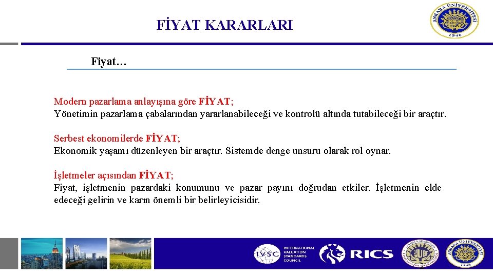 FİYAT KARARLARI Fiyat… Modern pazarlama anlayışına göre FİYAT; Yönetimin pazarlama çabalarından yararlanabileceği ve kontrolü