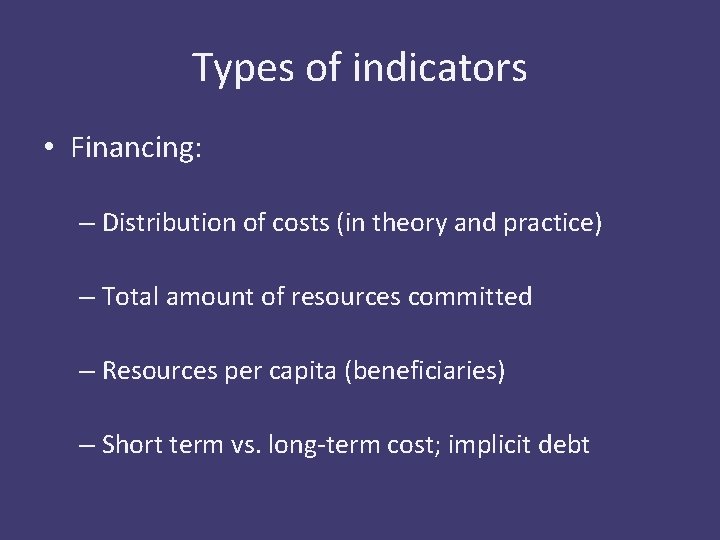 Types of indicators • Financing: – Distribution of costs (in theory and practice) –