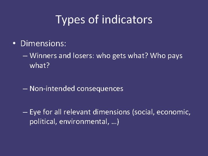 Types of indicators • Dimensions: – Winners and losers: who gets what? Who pays