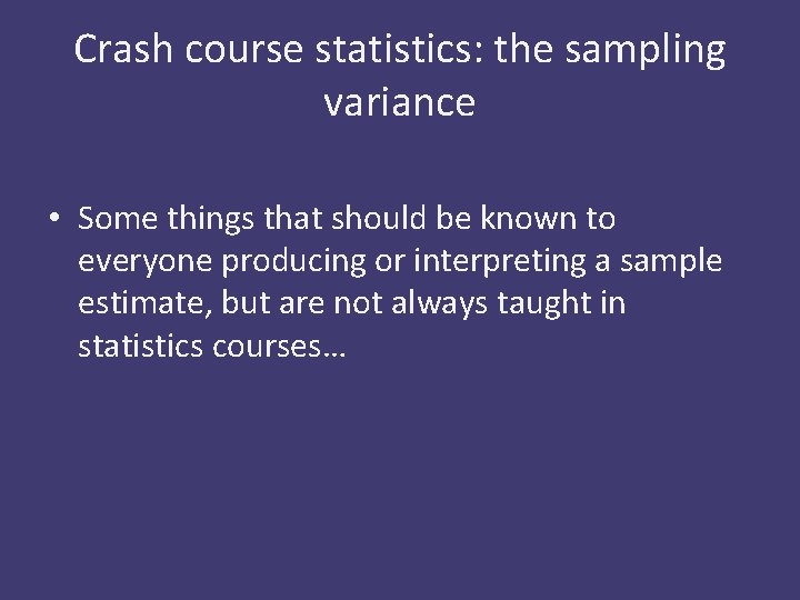 Crash course statistics: the sampling variance • Some things that should be known to