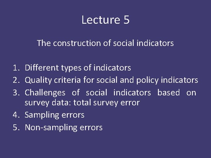 Lecture 5 The construction of social indicators 1. Different types of indicators 2. Quality