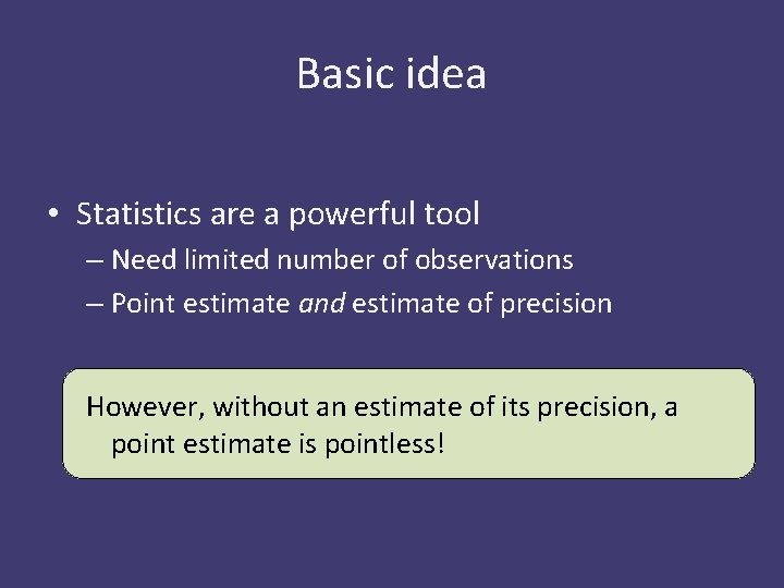 Basic idea • Statistics are a powerful tool – Need limited number of observations