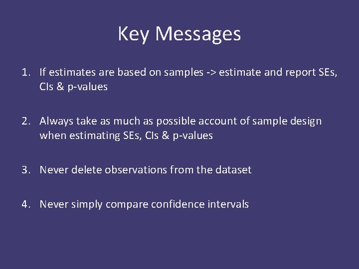 Key Messages 1. If estimates are based on samples -> estimate and report SEs,