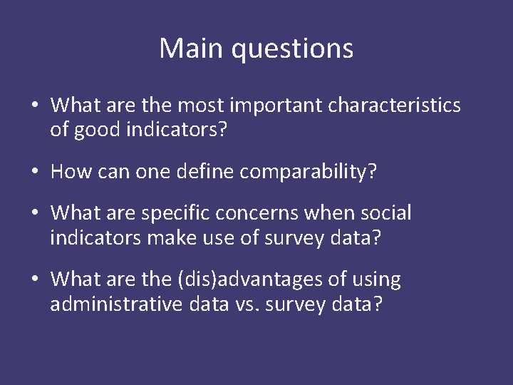 Main questions • What are the most important characteristics of good indicators? • How