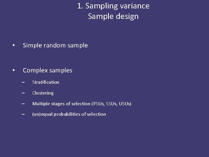 1. Sampling variance Sample design • Simple random sample • Complex samples – Stratification