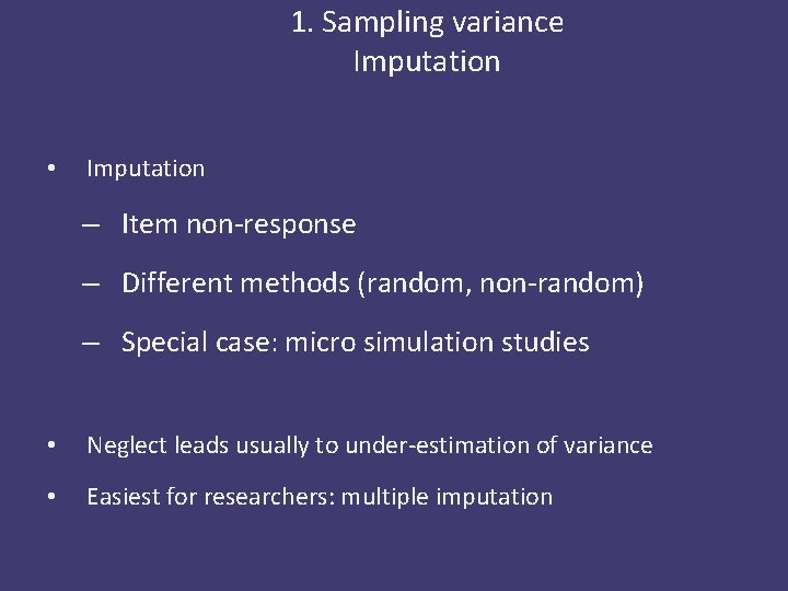 1. Sampling variance Imputation • Imputation – Item non-response – Different methods (random, non-random)