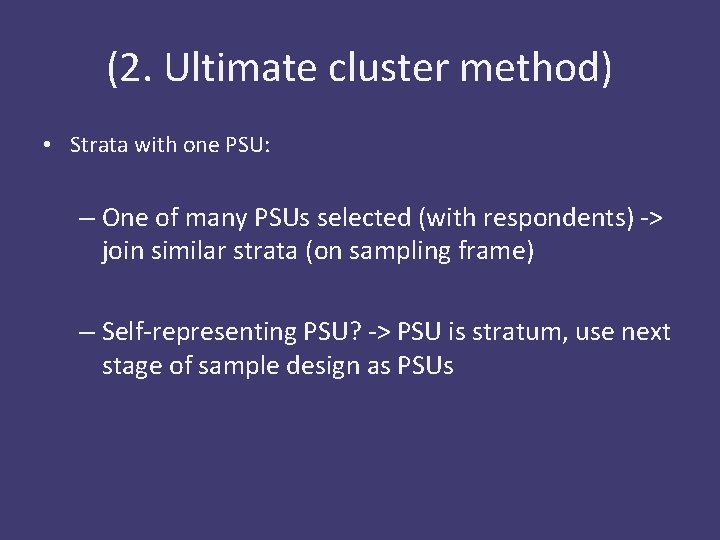 (2. Ultimate cluster method) • Strata with one PSU: – One of many PSUs