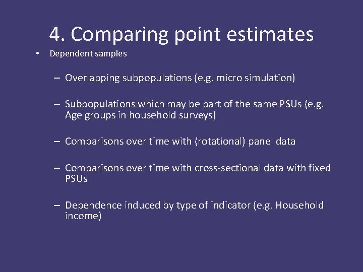 4. Comparing point estimates • Dependent samples – Overlapping subpopulations (e. g. micro simulation)