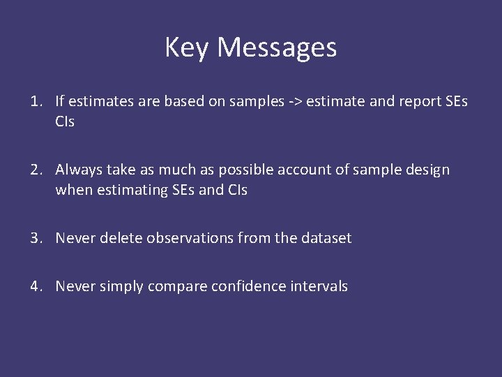 Key Messages 1. If estimates are based on samples -> estimate and report SEs