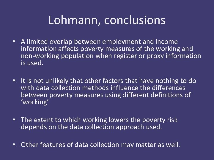 Lohmann, conclusions • A limited overlap between employment and income information affects poverty measures