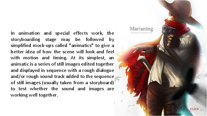 In animation and special effects work, the storyboarding stage may be followed by simplified