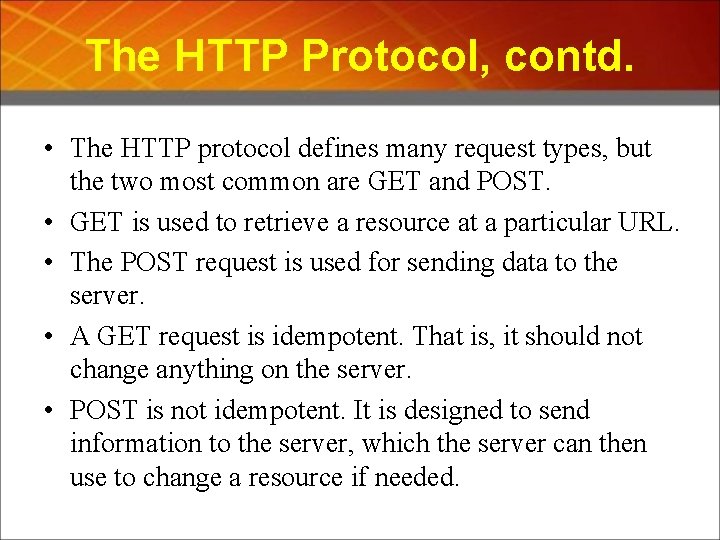 The HTTP Protocol, contd. • The HTTP protocol defines many request types, but the