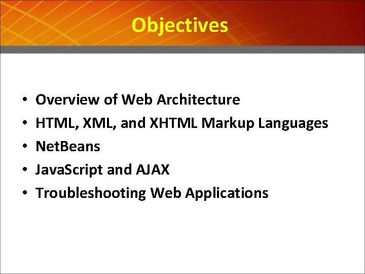 Objectives • • • Overview of Web Architecture HTML, XML, and XHTML Markup Languages
