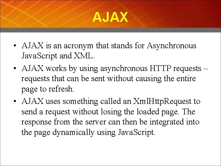 AJAX • AJAX is an acronym that stands for Asynchronous Java. Script and XML.