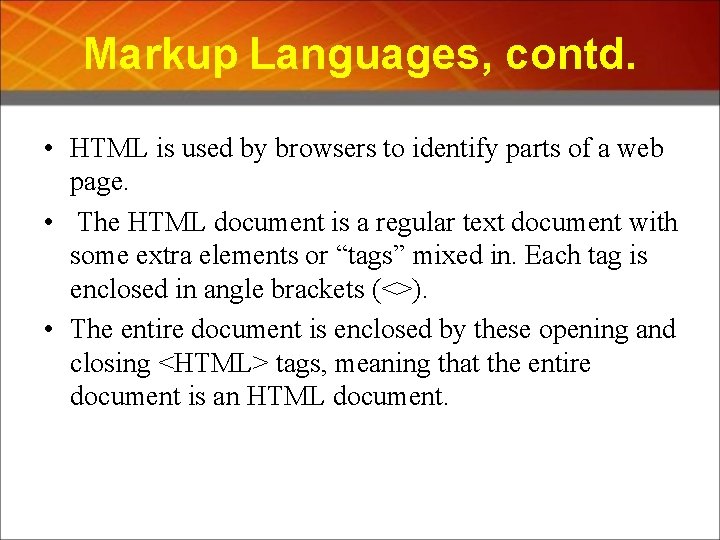 Markup Languages, contd. • HTML is used by browsers to identify parts of a