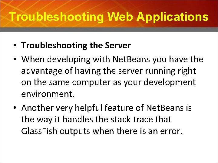 Troubleshooting Web Applications • Troubleshooting the Server • When developing with Net. Beans you