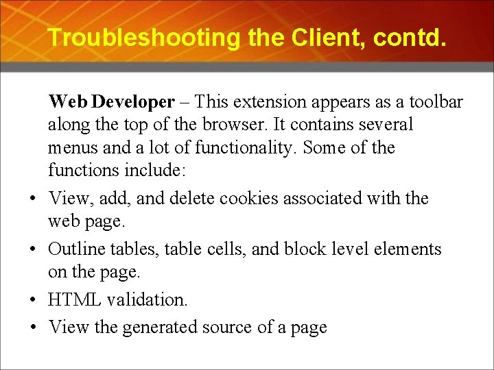 Troubleshooting the Client, contd. • • Web Developer – This extension appears as a