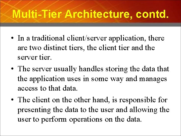 Multi-Tier Architecture, contd. • In a traditional client/server application, there are two distinct tiers,