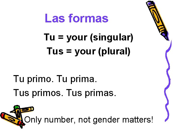 Las formas Tu = your (singular) Tus = your (plural) Tu primo. Tu prima.