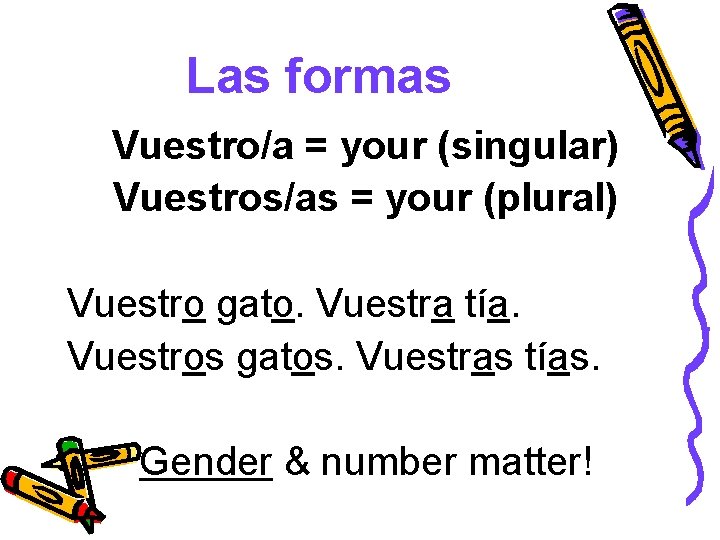 Las formas Vuestro/a = your (singular) Vuestros/as = your (plural) Vuestro gato. Vuestra tía.