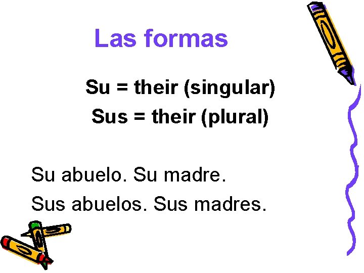 Las formas Su = their (singular) Sus = their (plural) Su abuelo. Su madre.