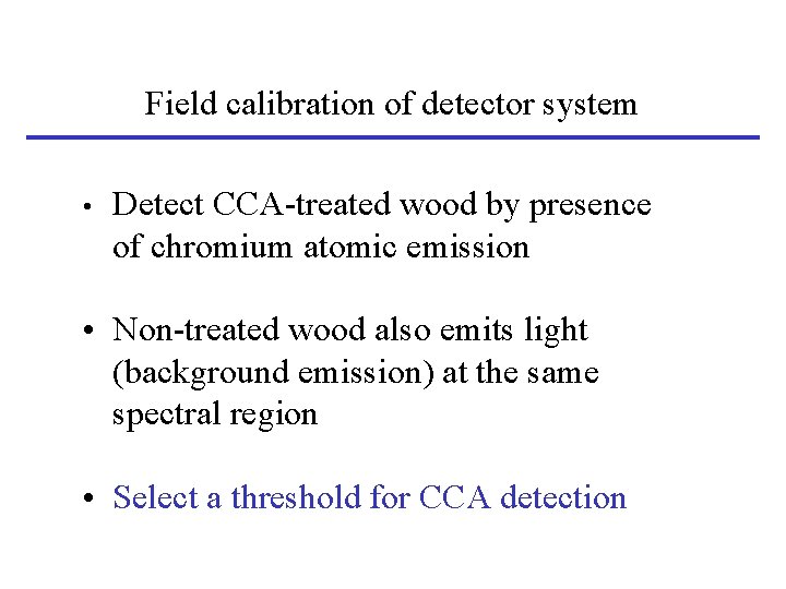Field calibration of detector system • Detect CCA-treated wood by presence of chromium atomic