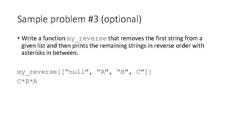 Sample problem #3 (optional) • Write a function my_reverse that removes the first string