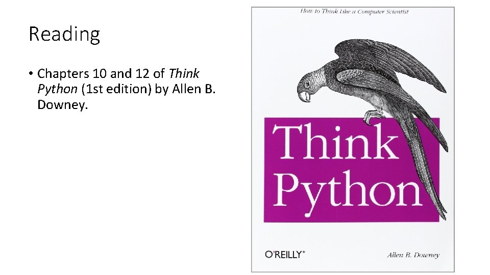 Reading • Chapters 10 and 12 of Think Python (1 st edition) by Allen