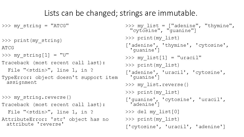 Lists can be changed; strings are immutable. >>> my_string = "ATCG" >>> print(my_string) ATCG