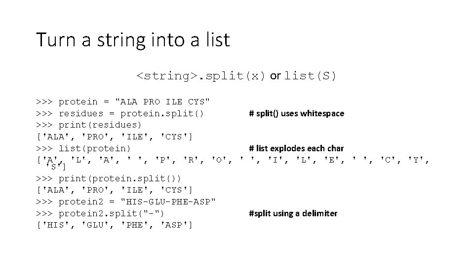 Turn a string into a list <string>. split(x) or list(S) >>> protein = "ALA