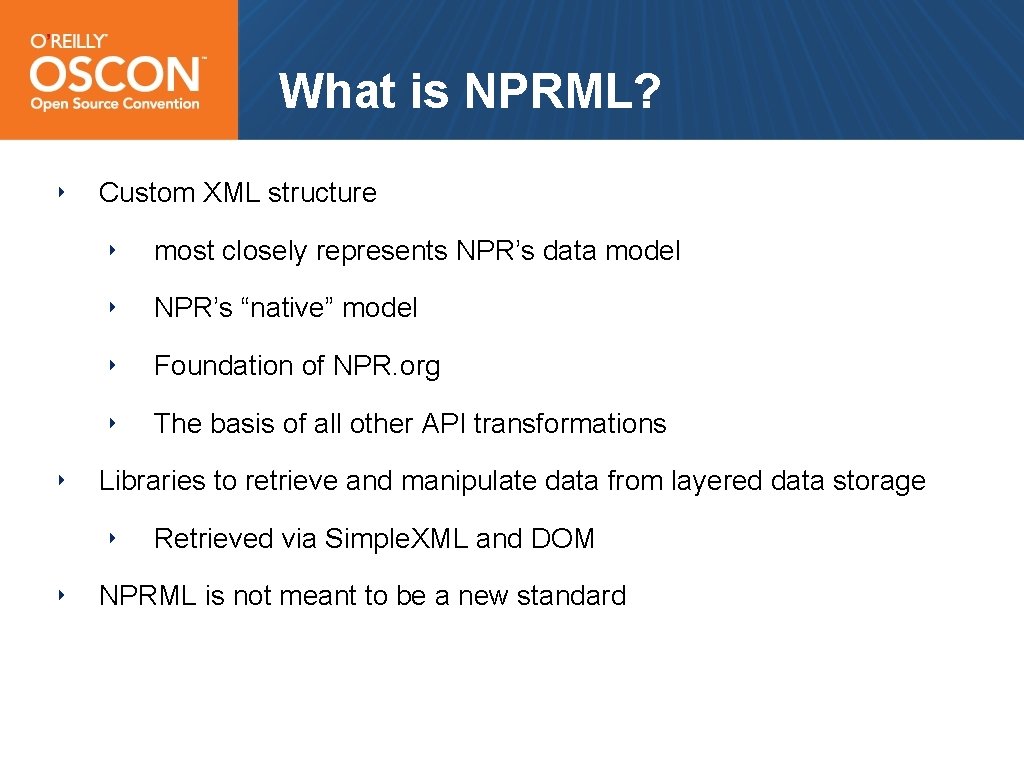 What is NPRML? ‣ ‣ Custom XML structure ‣ most closely represents NPR’s data