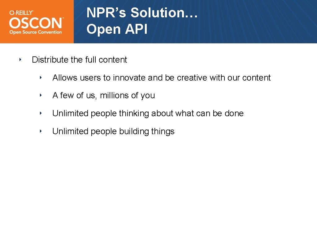 NPR’s Solution… Open API ‣ Distribute the full content ‣ Allows users to innovate