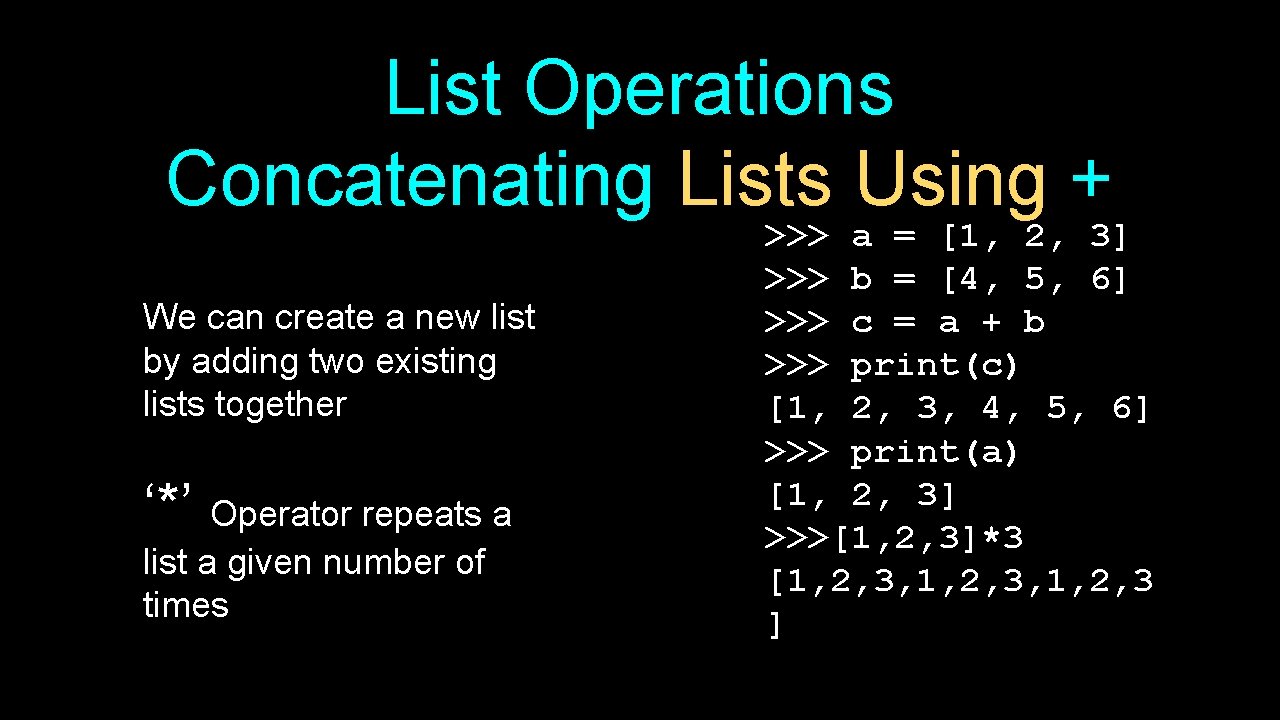 List Operations Concatenating Lists Using + We can create a new list by adding