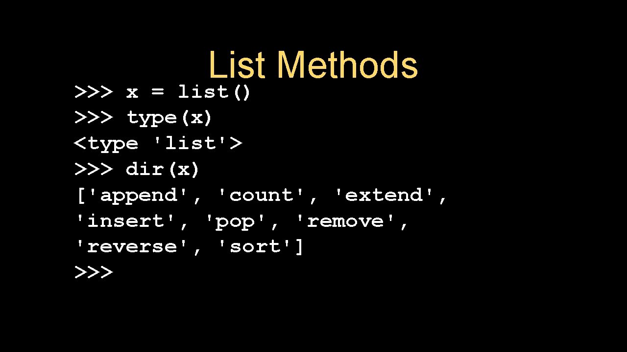 List Methods >>> x = list() >>> type(x) <type 'list'> >>> dir(x) ['append', 'count',