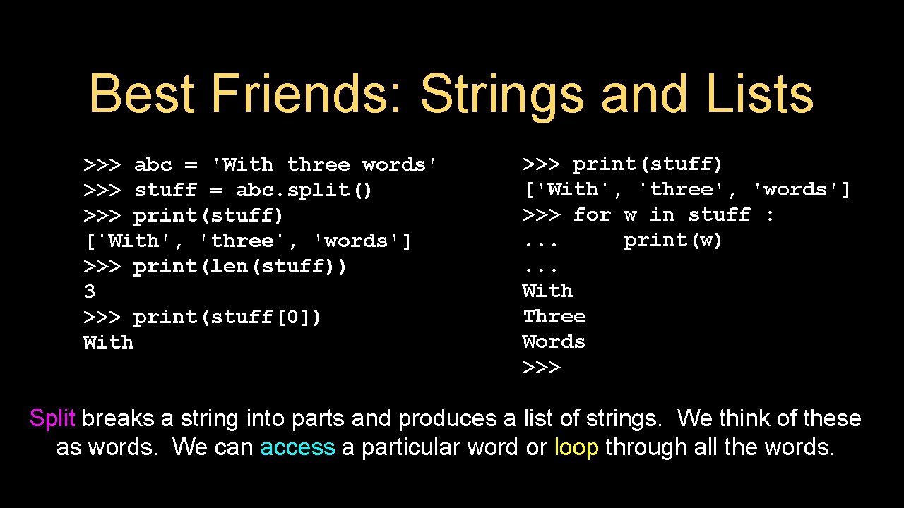 Best Friends: Strings and Lists >>> abc = 'With three words' >>> stuff =