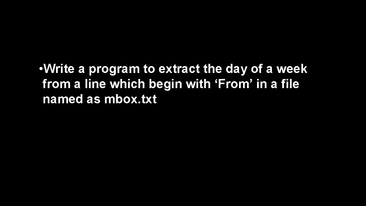 • Write a program to extract the day of a week from a • Write a program to extract the day of a week from a