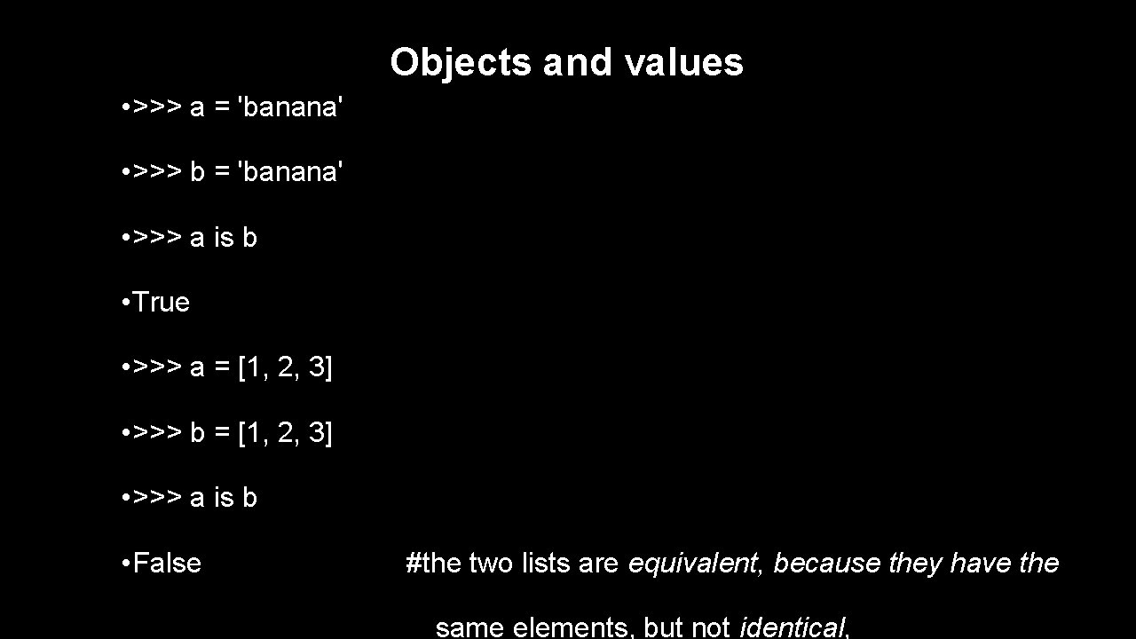 Objects and values • >>> a = 'banana' • >>> b = 'banana' •