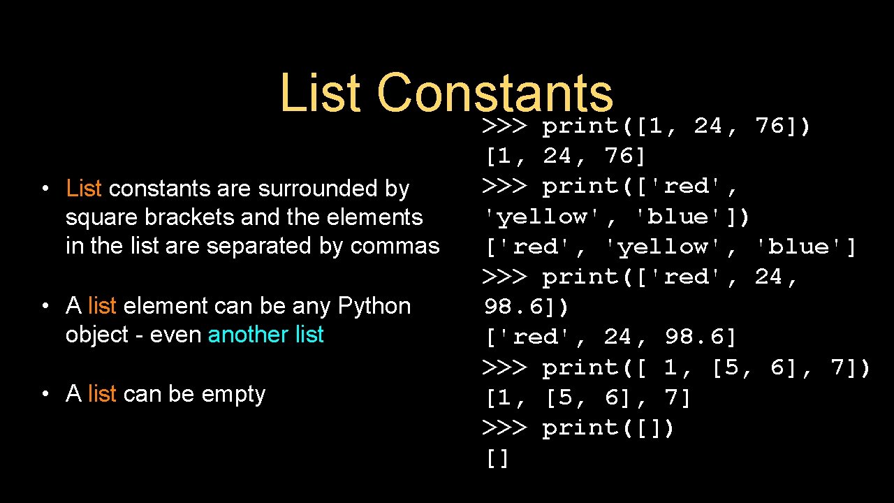 List Constants >>> print([1, 24, 76]) • List constants are surrounded by square brackets