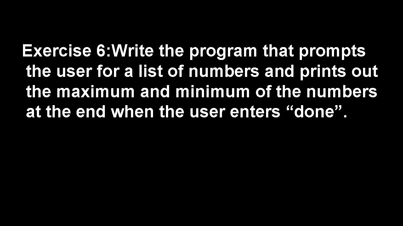 Exercise 6: Write the program that prompts the user for a list of numbers
