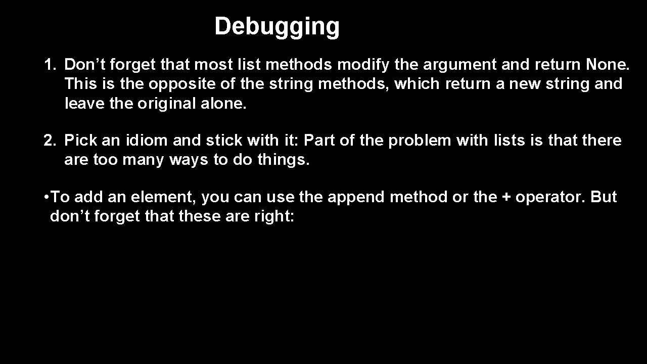 Debugging 1. Don’t forget that most list methods modify the argument and return None. Debugging 1. Don’t forget that most list methods modify the argument and return None.