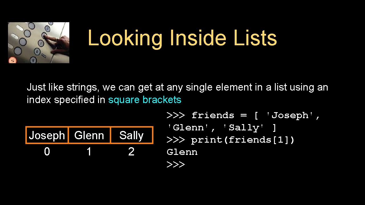 Looking Inside Lists Just like strings, we can get at any single element in Looking Inside Lists Just like strings, we can get at any single element in