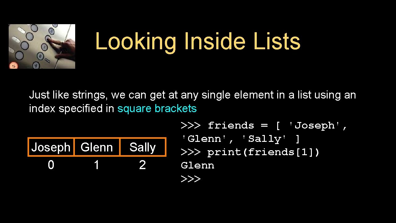 Looking Inside Lists Just like strings, we can get at any single element in