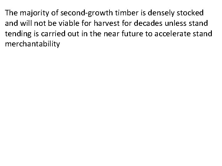 The majority of second-growth timber is densely stocked and will not be viable for