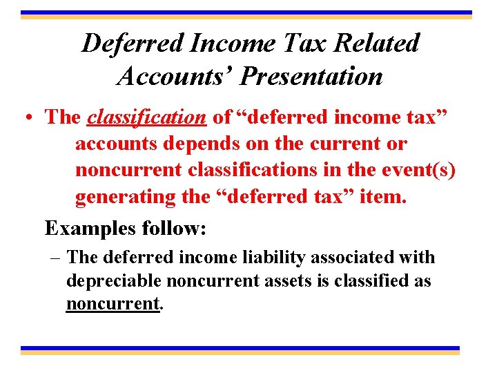 Deferred Income Tax Related Accounts’ Presentation • The classification of “deferred income tax” accounts