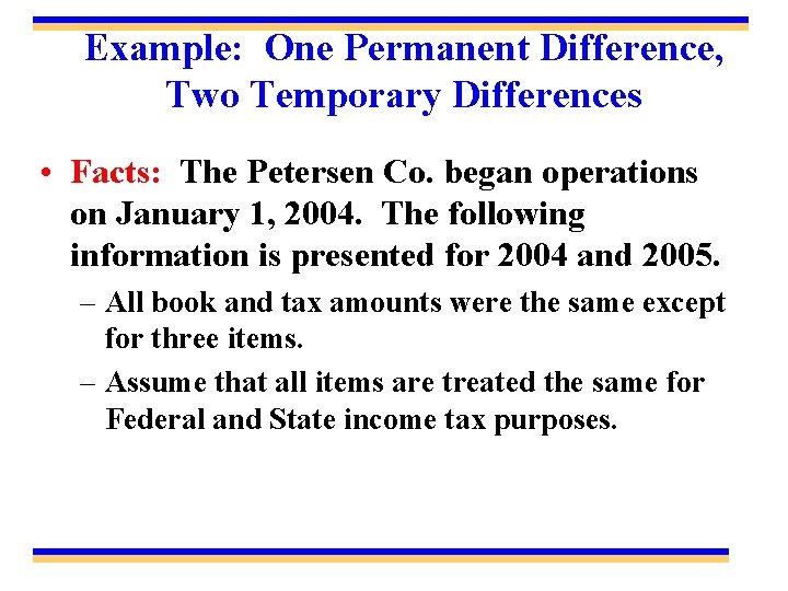 Example: One Permanent Difference, Two Temporary Differences • Facts: The Petersen Co. began operations