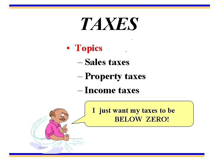 TAXES • Topics – Sales taxes – Property taxes – Income taxes I just