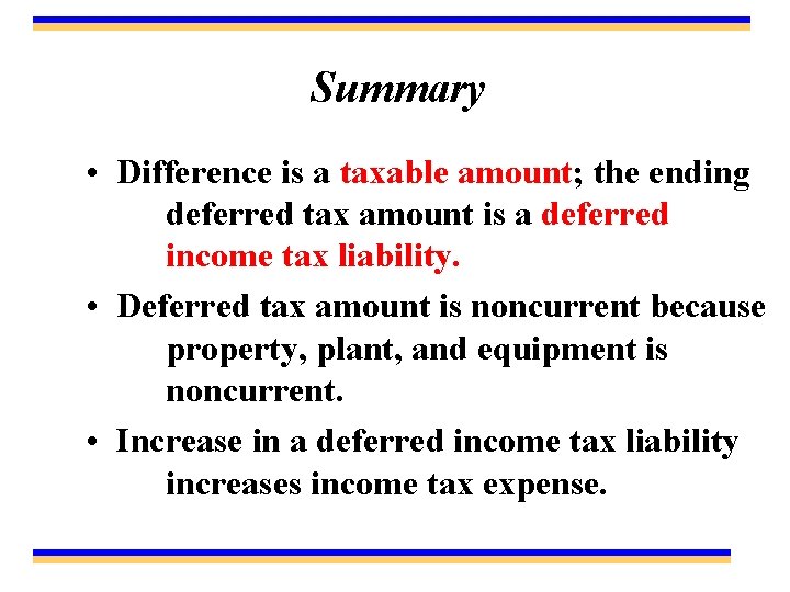 Summary • Difference is a taxable amount; the ending deferred tax amount is a